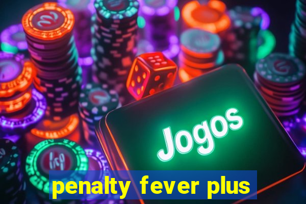 penalty fever plus